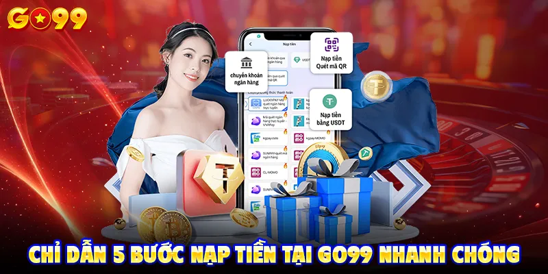 Chỉ dẫn 5 bước nạp tiền tại GO99 nhanh chóng