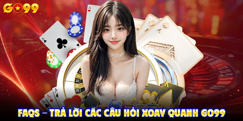 FAQs - Trả lời các câu hỏi xoay quanh GO99
